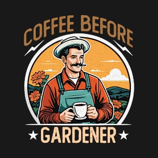 Gardener Coffee Before Home Garden Coffee Lover T-Shirt