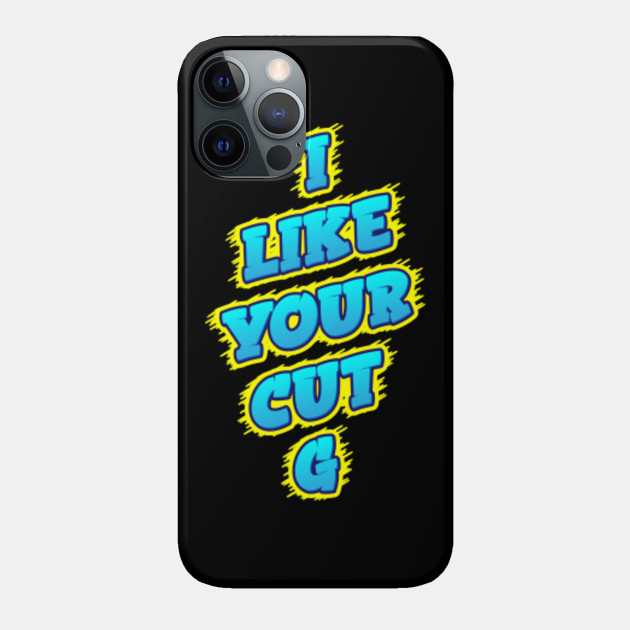 I Like Your Cut G Meme Funny Humor Youth Kids Girls Ya Cut G I Like Ya Cut G Phone Case Teepublic