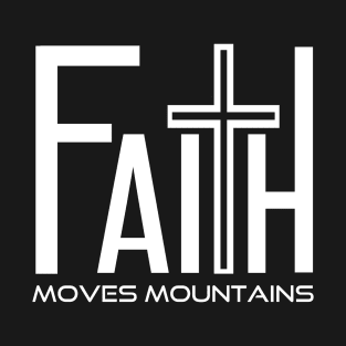 Faith Moves Mountains, Bible Verse Christian T Shirts, Christian Gift Store Shop, Church Wear, Gift for pastor friend wife husband son daughter T-Shirt