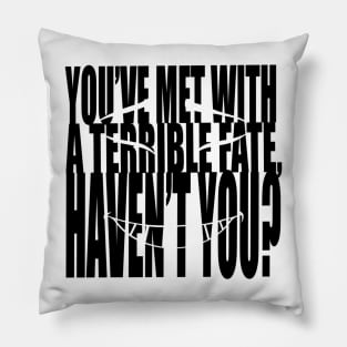 You’ve met with a terrible fate, haven’t you? Pillow