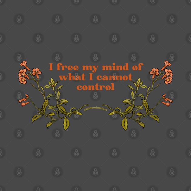 I free my mind of what I cannot control by FabulouslyFeminist