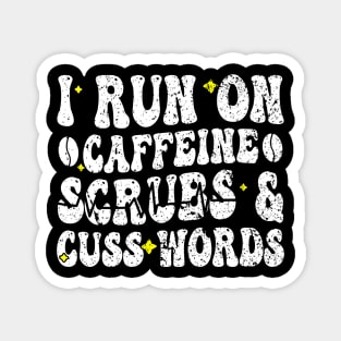 I run on caffeine scrubs & Cuss Words - Funny Nurse Quote Magnet