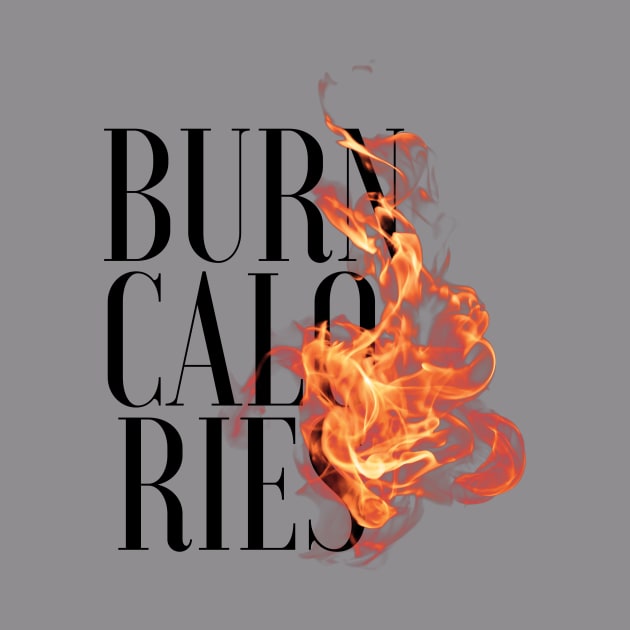 Burn Calories - Gym/Workout Motivational by kellydesigns