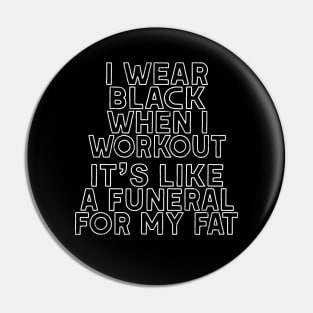 I Wear Black When I Workout - It's Like A Funeral For My Fat Pin