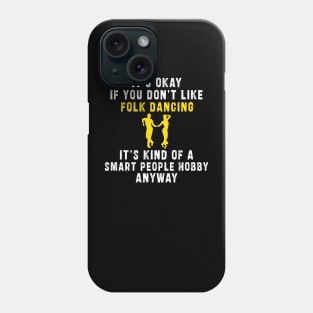 Smart People Hobby Folk Dancing: Newest design for folk dancing lover say "It's okay if don't like folk dancing it's kind of a smart people hobby anyway" Phone Case