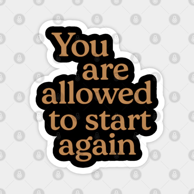 You Are Allowed To Start Again Magnet by Koraful
