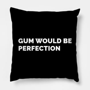 Gum Would Be Perfection Pillow