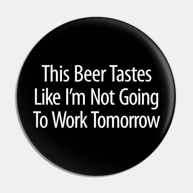 This Beer Tastes Like Im Not Going To Work Tomorrow Pin by agustinbosman