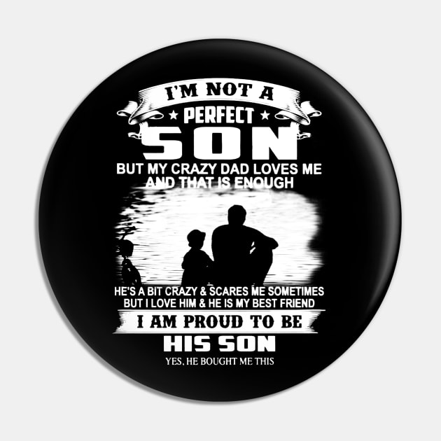 I'm Not A Perfect Son But My Crazy Dad Loves Me And That Is Enough Pin by Gadsengarland.Art