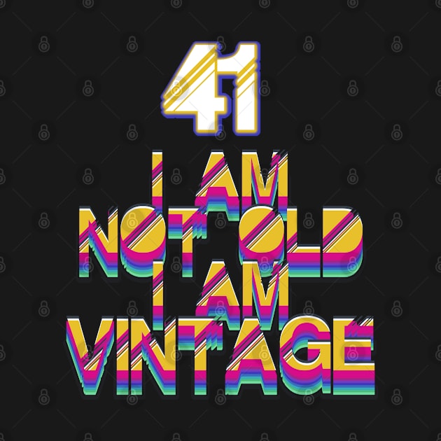 41 Year Old - I Am Not Old I Am Vintage by LillyDesigns