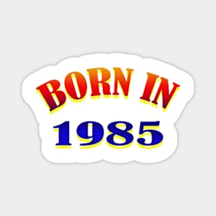 Born In 1985 T shirt Magnet