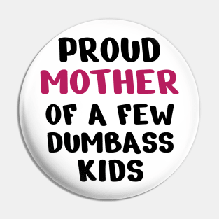 Proud Mother Of A Few Dumbass Kids Pin