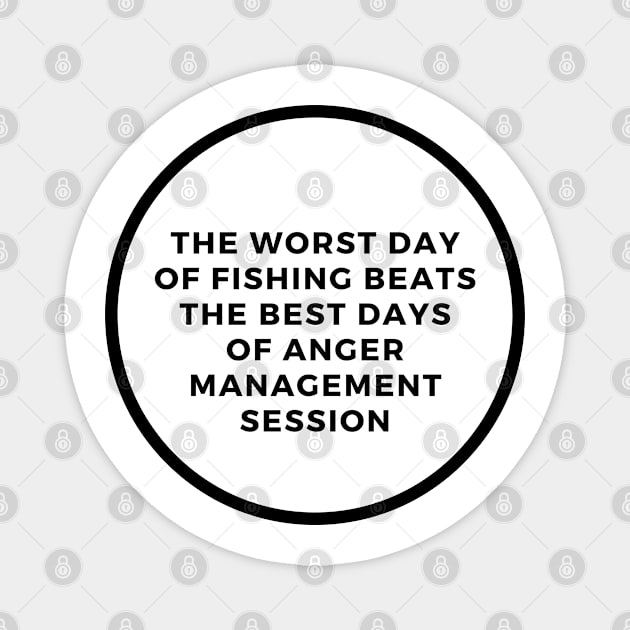 The Worst Day Of Fishing Beats The Best Days Of Anger Management Session Magnet by SPEEDY SHOPPING