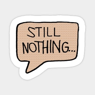 Still Nothing Speech Bubble Magnet