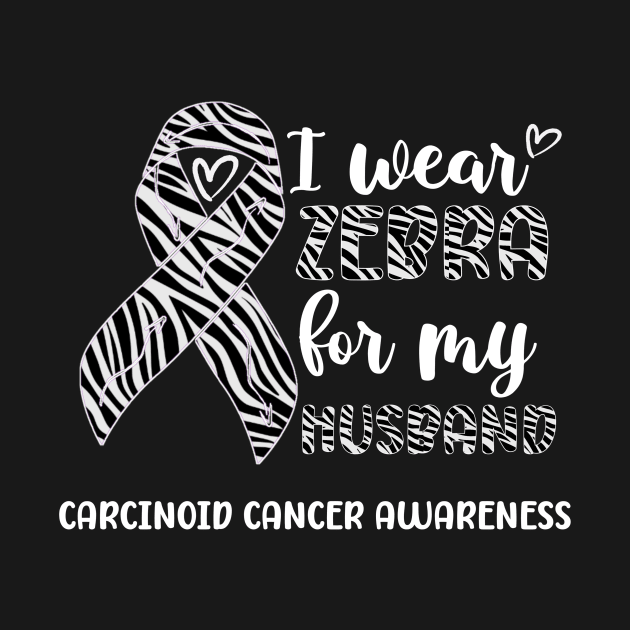 I Wear Zebra For My Husband Carcinoid cancer Awareness by Geek-Down-Apparel