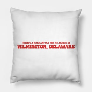 There's a warrant out for my arrest in Wilmington, Delaware Pillow