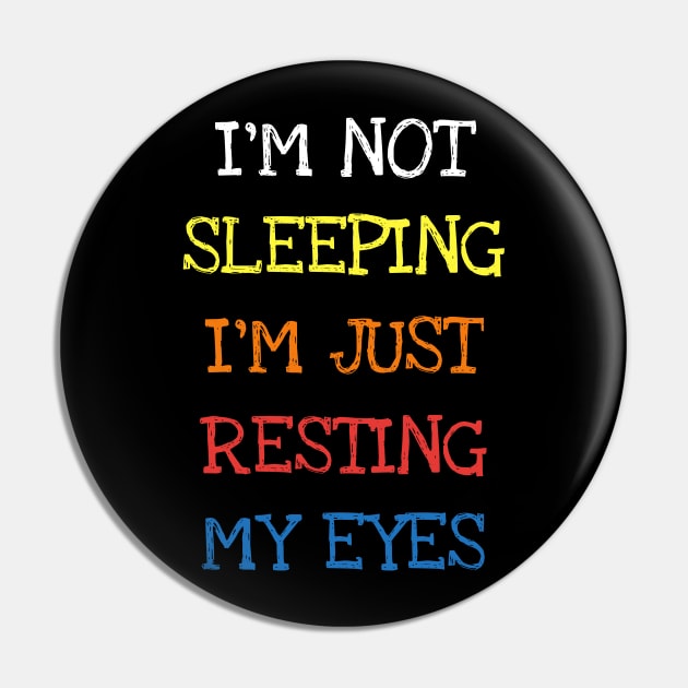 I'm Not Sleeping I'm Just Resting My Eyes Funny Saying Sleep T-Shirt Pin by DDJOY Perfect Gift Shirts