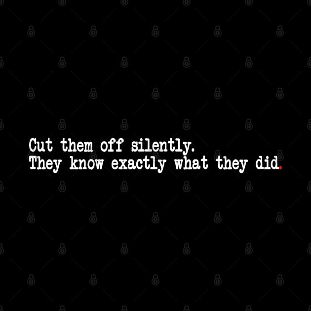 Cut them off silently. They know exactly what they did. by bmron