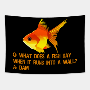 What does a fish say when it runs into a wall? Dam. Tapestry