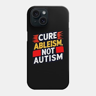 Cure Ableism Not Autism Phone Case