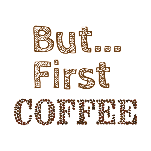 But...First Coffee T-Shirt