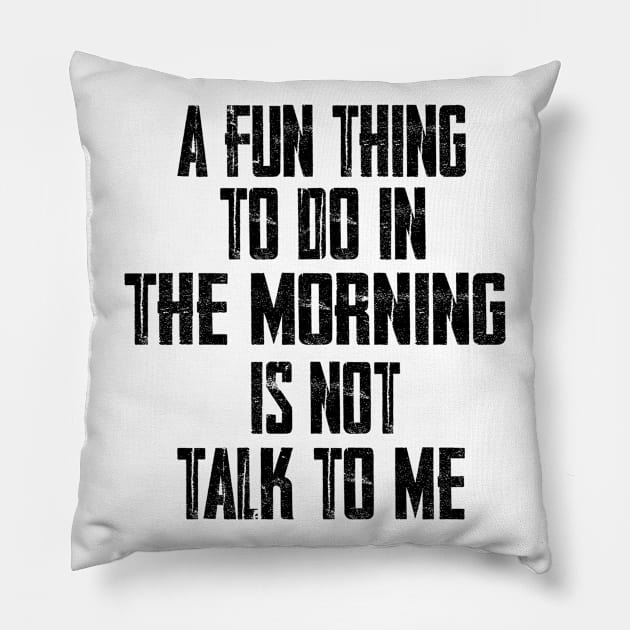 A Fun Thing To Do In The Morning Is Not Talk To Me Pillow by SILVER01