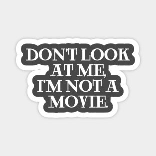 Don't Look At Me, I'm Not A Movie. Magnet