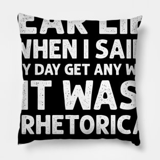 Sarcasm Dear Life When I Said Can My Day Get Any Worse It Was A Rhetorical Question Not A Challenge Sarcastic Shirt , Womens Shirt , Funny Humorous T-Shirt | Sarcastic Gifts Pillow