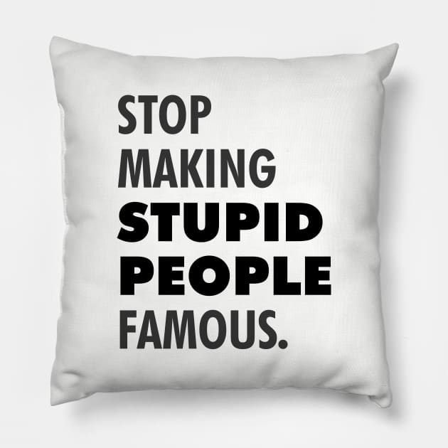 Stop making stupid people famous Pillow by NotoriousMedia