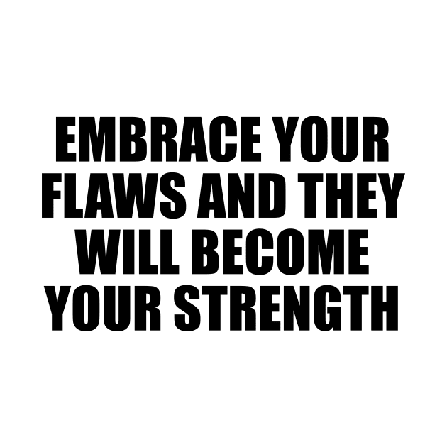 Embrace your flaws and they will become your strength by BL4CK&WH1TE 