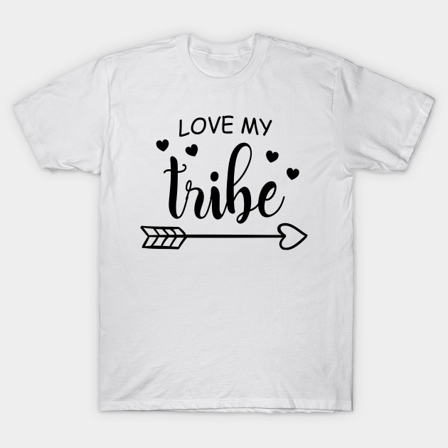 Love My Tribe Love My Tribe T Shirt Teepublic