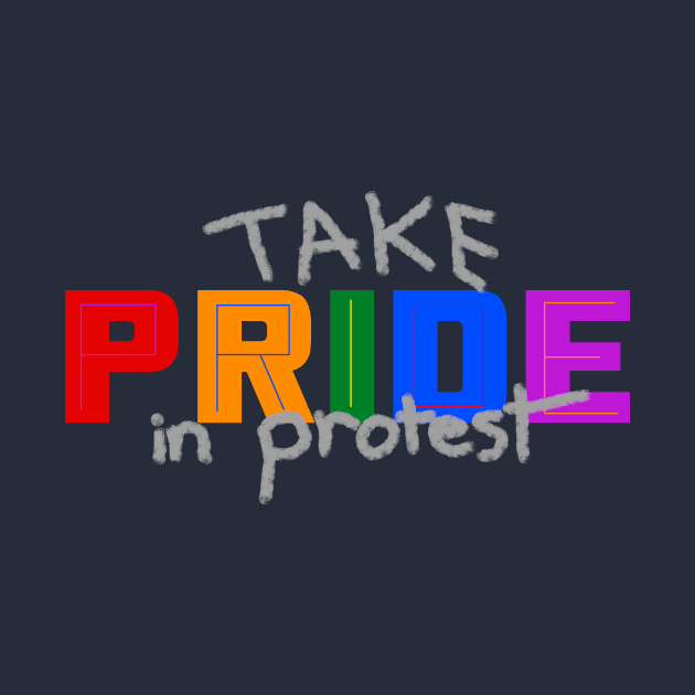 Take Pride in Protest - Pride Month June 2020 by LochNestFarm