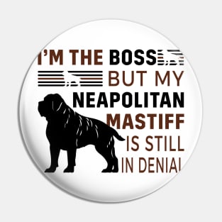 Neapolitan Mastiff Lover - I'm The Boss But My Neapolitan Mastiff Is Still In Denial Pin