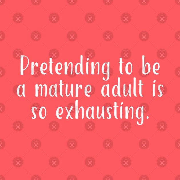 Pretending To Be A Mature Adult Is So Exhausting by PeppermintClover