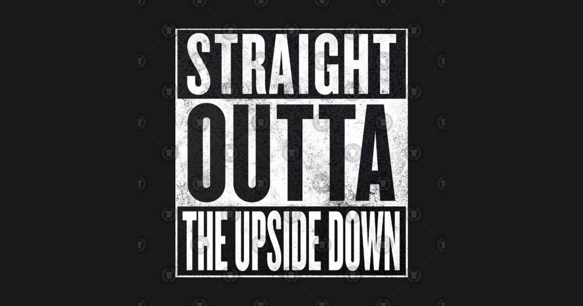 Stranger Things - Straight Outta The Upside Down ...