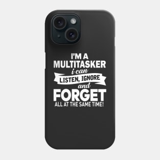 I am a multitasker i can listen, ignore and forget all at the same time Phone Case