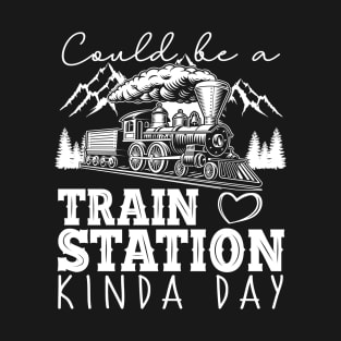 Could Be A Train Station Kinda Day Funny T-Shirt