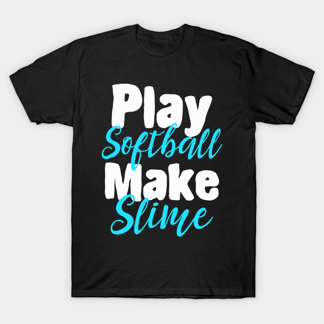 play softball make slime shirt