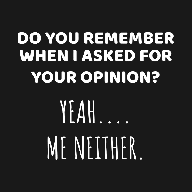 Remember When I Asked For Opinion? Me Neither Sarcastic Gift by Tracy