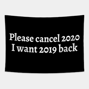 Please Cancel 2020 I Want 2019 Back Sarcastic Angry Funny Typed Hilarious MEMES Man's & Woman's Tapestry