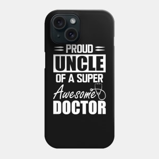 Doctor's Uncle - Proud uncle of a super awesome doctor w Phone Case