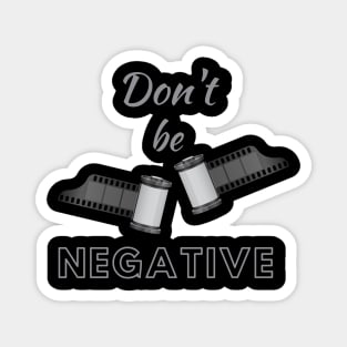 Dont Be Negative Magnet