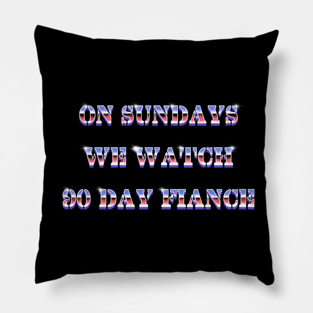 On Sundays We Watch 90 Day Fiance Pillow by margueritesauvages