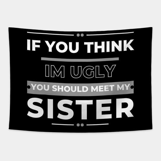 If You Think I'm Ugly You Should Meet My Sister Tapestry by Gearlds Leonia