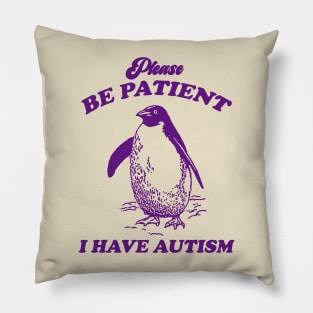 Please Be Patient I Have Autism, Vintage Drawing T Shirt, Meme T Shirt, Sarcastic T Shirt, Unisex Pillow
