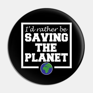 I'd Rather Be Saving The Planet Pin