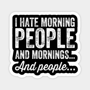 I hate morning people and mornings and people Magnet