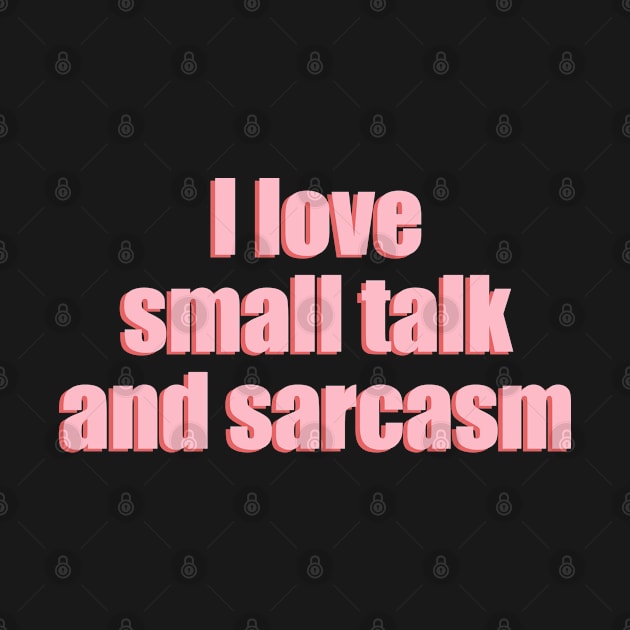 I love small talk and sarcasm (pink text) by EpicEndeavours