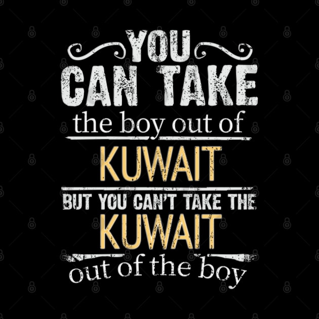 You Can Take The Boy Out Of Kuwait But You Cant Take The Kuwait Out Of The Boy - Gift for Kuwaiti With Roots From Kuwait by Country Flags