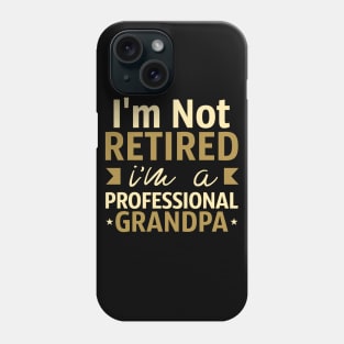 I'm Not Retired I'm A Professional Grandpa Phone Case